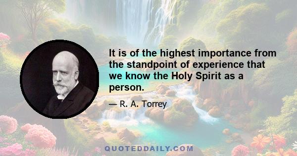 It is of the highest importance from the standpoint of experience that we know the Holy Spirit as a person.