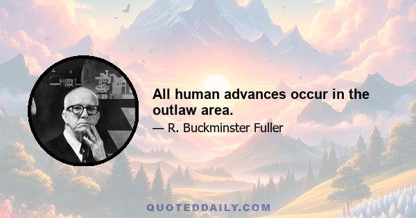 All human advances occur in the outlaw area.