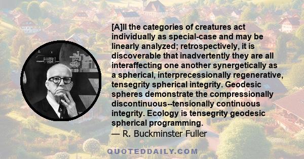 [A]ll the categories of creatures act individually as special-case and may be linearly analyzed; retrospectively, it is discoverable that inadvertently they are all interaffecting one another synergetically as a