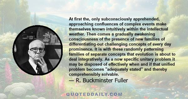 At first the, only subconsciously apprehended, approaching confluences of complex events make themselves known intuitively within the intellectual weather. Then comes a gradually awakening consciousness of the presence