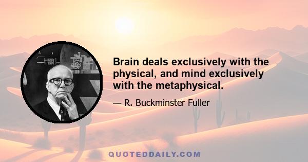 Brain deals exclusively with the physical, and mind exclusively with the metaphysical.