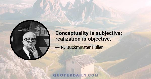 Conceptuality is subjective; realization is objective.