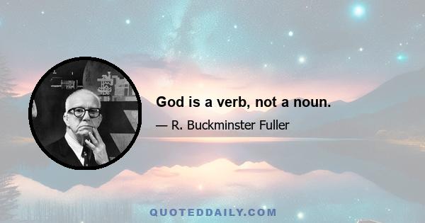 God is a verb, not a noun.