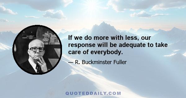 If we do more with less, our response will be adequate to take care of everybody.