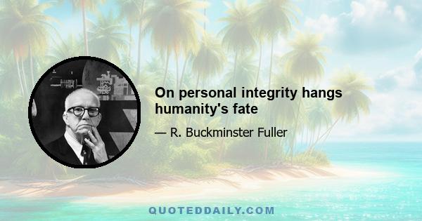 On personal integrity hangs humanity's fate