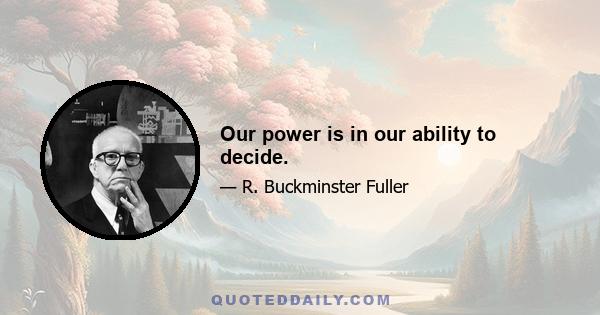 Our power is in our ability to decide.