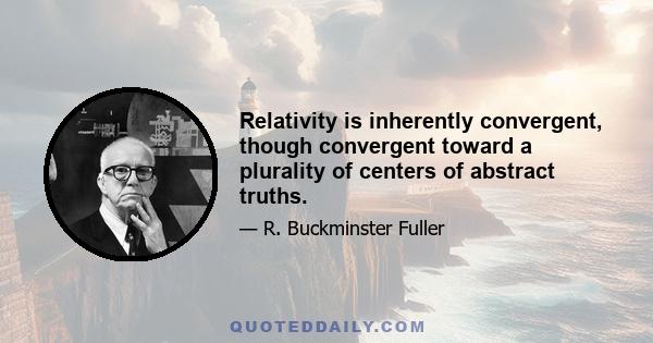 Relativity is inherently convergent, though convergent toward a plurality of centers of abstract truths.