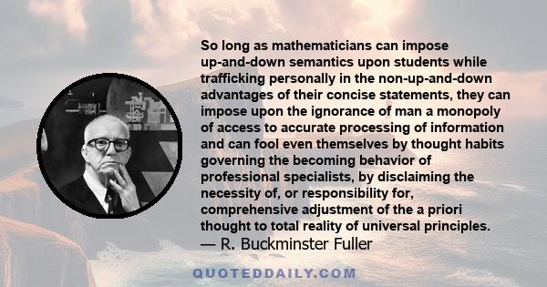 So long as mathematicians can impose up-and-down semantics upon students while trafficking personally in the non-up-and-down advantages of their concise statements, they can impose upon the ignorance of man a monopoly