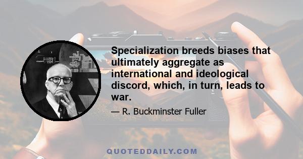 Specialization breeds biases that ultimately aggregate as international and ideological discord, which, in turn, leads to war.