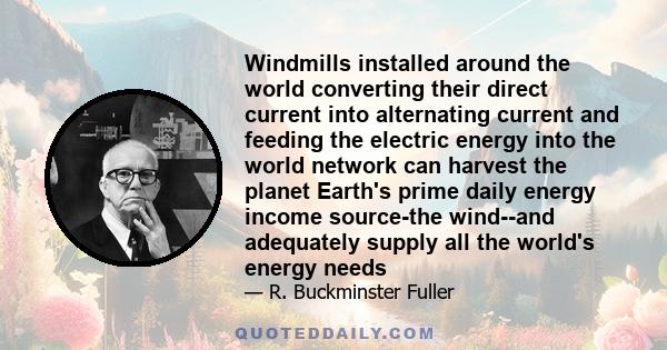 Windmills installed around the world converting their direct current into alternating current and feeding the electric energy into the world network can harvest the planet Earth's prime daily energy income source-the