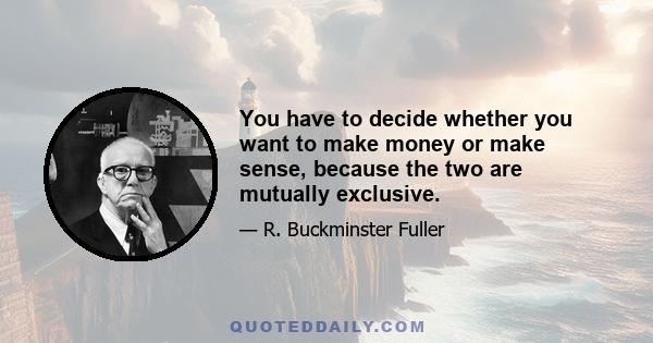 You have to decide whether you want to make money or make sense, because the two are mutually exclusive.