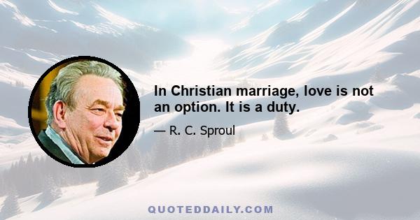 In Christian marriage, love is not an option. It is a duty.