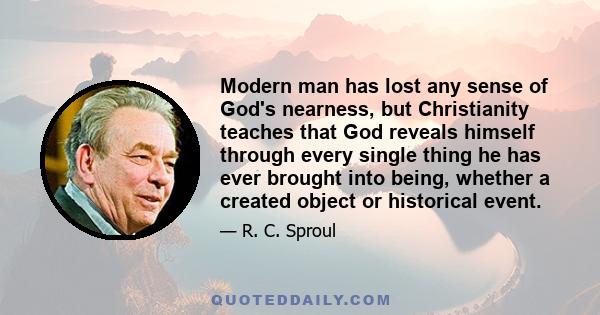 Modern man has lost any sense of God's nearness, but Christianity teaches that God reveals himself through every single thing he has ever brought into being, whether a created object or historical event.