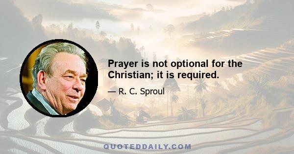 Prayer is not optional for the Christian; it is required.