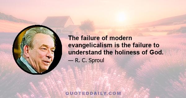 The failure of modern evangelicalism is the failure to understand the holiness of God.