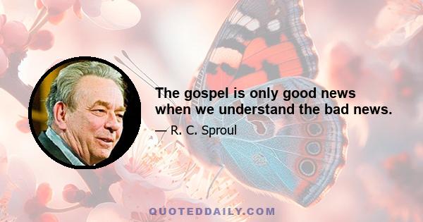 The gospel is only good news when we understand the bad news.