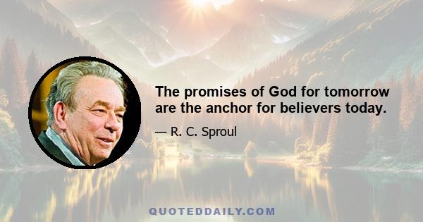 The promises of God for tomorrow are the anchor for believers today.