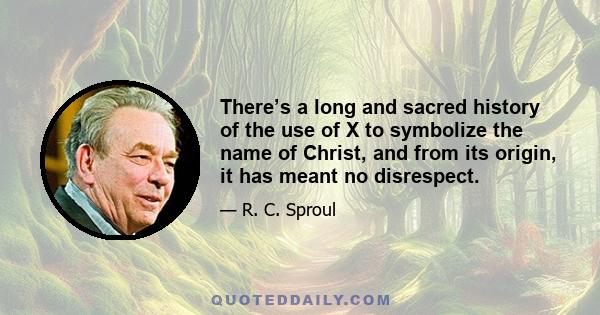 There’s a long and sacred history of the use of X to symbolize the name of Christ, and from its origin, it has meant no disrespect.