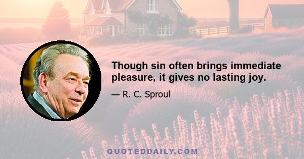 Though sin often brings immediate pleasure, it gives no lasting joy.