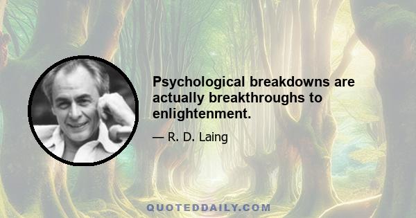 Psychological breakdowns are actually breakthroughs to enlightenment.