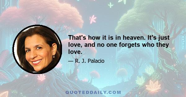 That's how it is in heaven. It's just love, and no one forgets who they love.