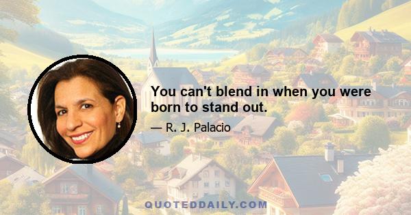 You can't blend in when you were born to stand out.