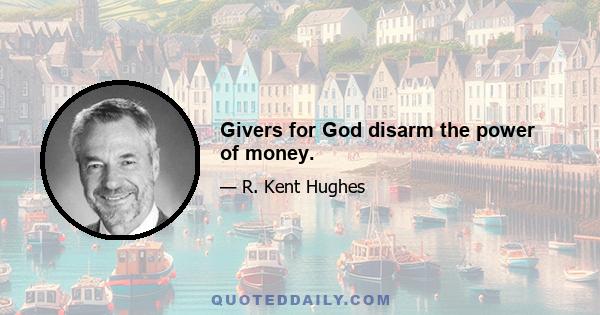 Givers for God disarm the power of money.