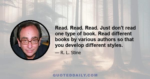 Read. Read. Read. Just don't read one type of book. Read different books by various authors so that you develop different styles.