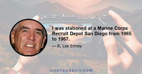 I was stationed at a Marine Corps Recruit Depot San Diego from 1965 to 1967.