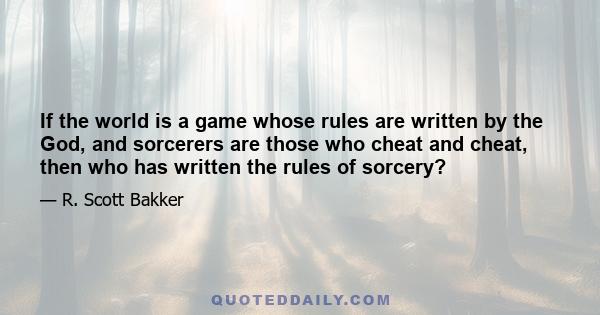 If the world is a game whose rules are written by the God, and sorcerers are those who cheat and cheat, then who has written the rules of sorcery?