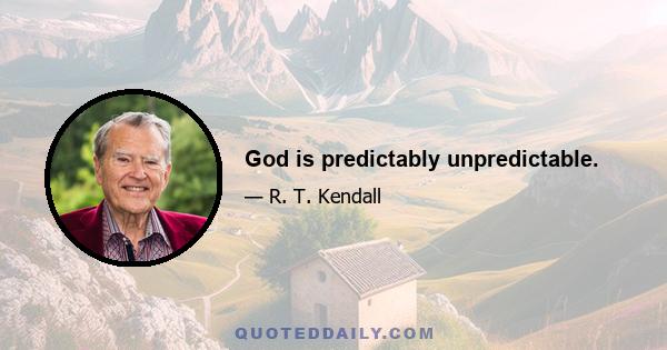 God is predictably unpredictable.