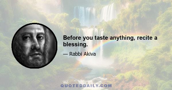 Before you taste anything, recite a blessing.