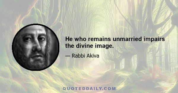 He who remains unmarried impairs the divine image.