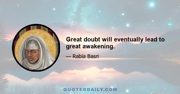 Great doubt will eventually lead to great awakening.