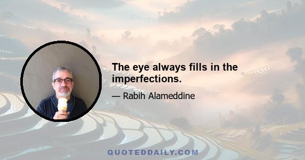 The eye always fills in the imperfections.