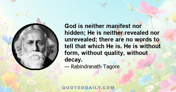 God is neither manifest nor hidden; He is neither revealed nor unrevealed; there are no words to tell that which He is. He is without form, without quality, without decay.