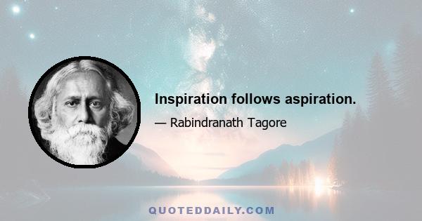 Inspiration follows aspiration.