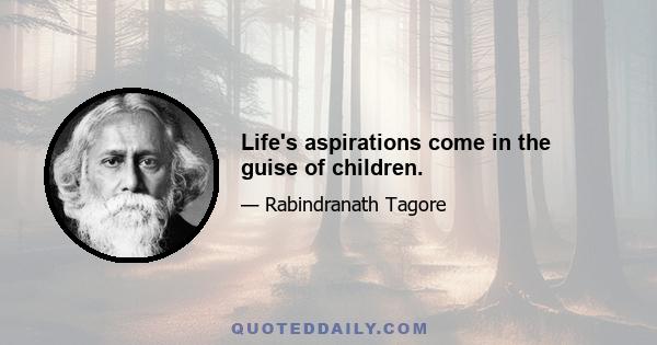 Life's aspirations come in the guise of children.