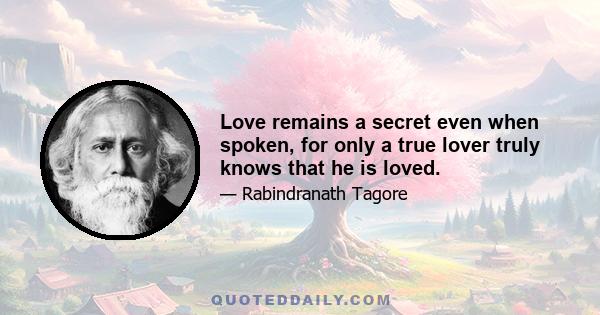 Love remains a secret even when spoken, for only a true lover truly knows that he is loved.