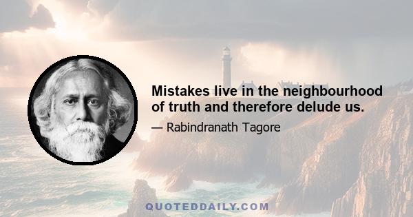 Mistakes live in the neighbourhood of truth and therefore delude us.