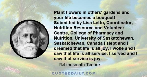 Plant flowers in others' gardens and your life becomes a bouquet! Submitted by Lisa Letto, Coordinator, Nutrition Resource and Volunteer Centre, College of Pharmacy and Nutrition, University of Saskatchewan,