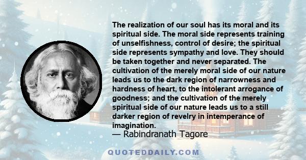 The realization of our soul has its moral and its spiritual side. The moral side represents training of unselfishness, control of desire; the spiritual side represents sympathy and love. They should be taken together