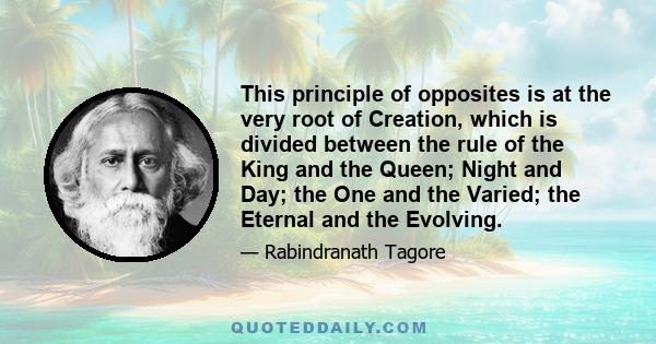 This principle of opposites is at the very root of Creation, which is divided between the rule of the King and the Queen; Night and Day; the One and the Varied; the Eternal and the Evolving.