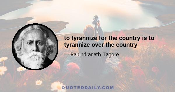 to tyrannize for the country is to tyrannize over the country