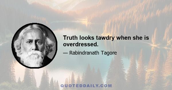 Truth looks tawdry when she is overdressed.