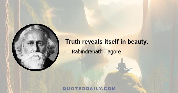 Truth reveals itself in beauty.