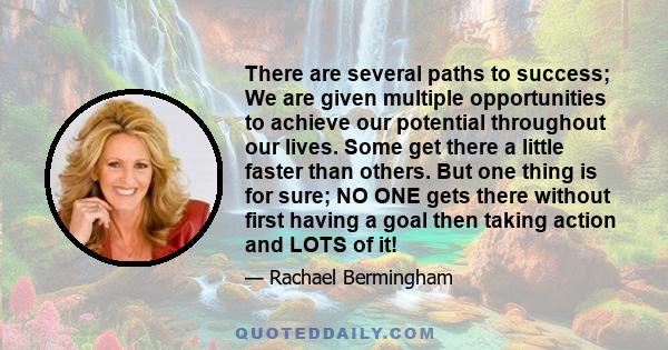 There are several paths to success; We are given multiple opportunities to achieve our potential throughout our lives. Some get there a little faster than others. But one thing is for sure; NO ONE gets there without