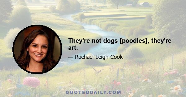 They're not dogs [poodles], they're art.