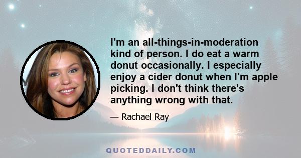 I'm an all-things-in-moderation kind of person. I do eat a warm donut occasionally. I especially enjoy a cider donut when I'm apple picking. I don't think there's anything wrong with that.