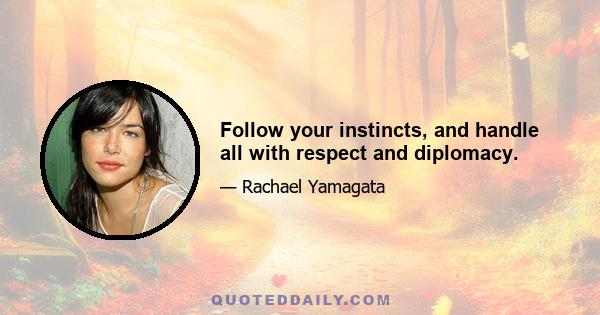 Follow your instincts, and handle all with respect and diplomacy.